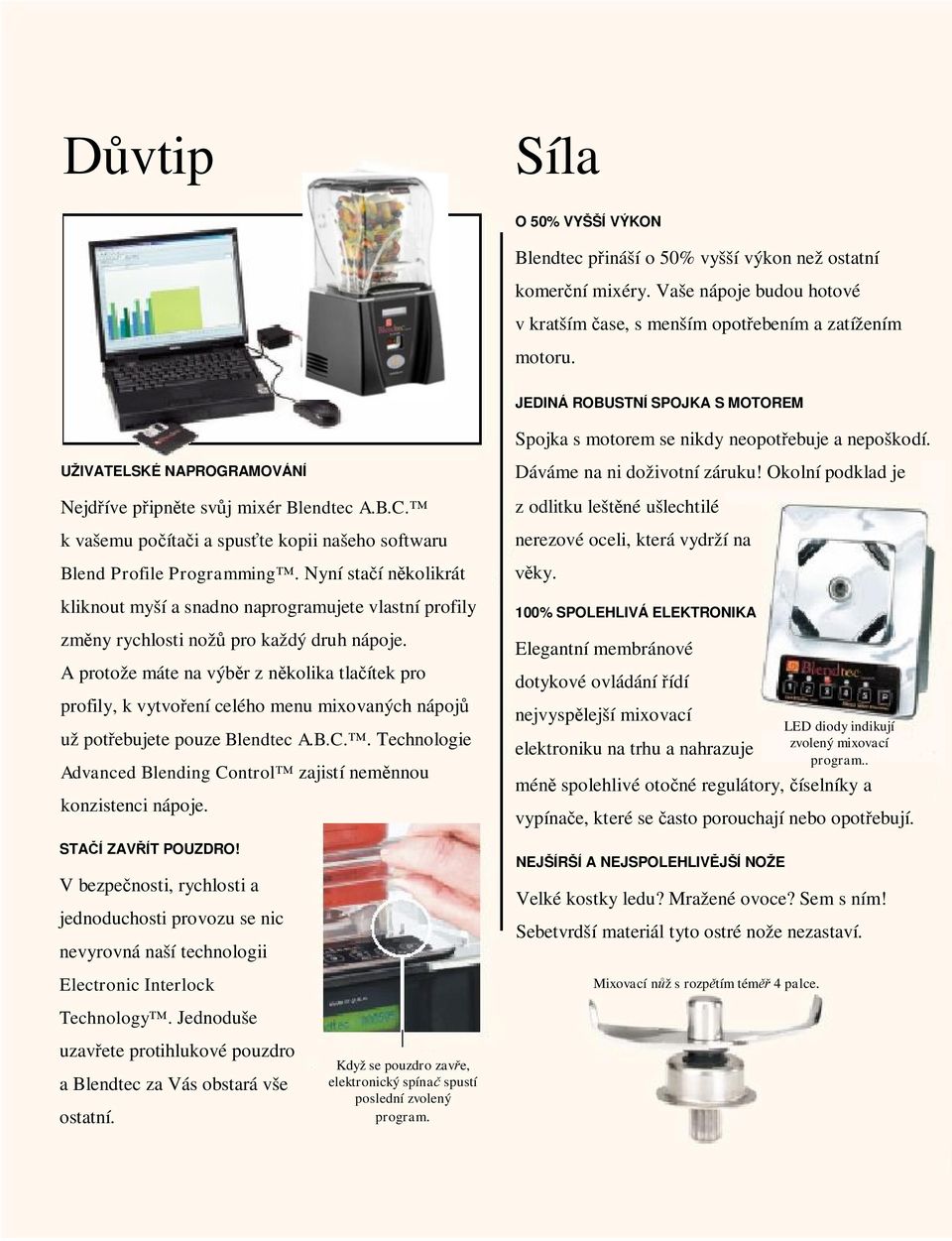 k vašemu po íta i a spus te kopii našeho softwaru Blend Profile Programming. Nyní sta í n kolikrát kliknout myší a snadno naprogramujete vlastní profily zm ny rychlosti nož pro každý druh nápoje.