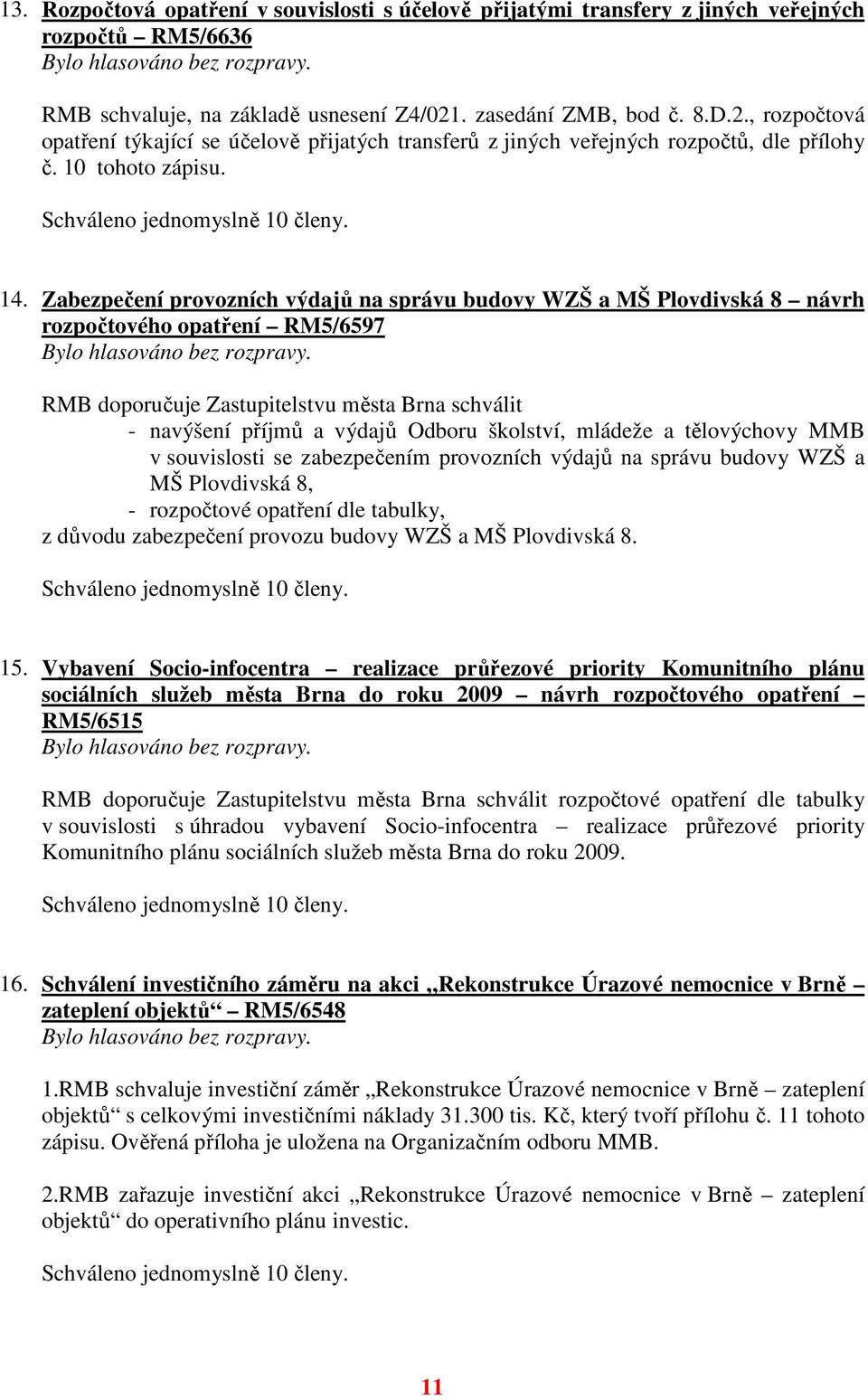 Zabezpečení provozních výdajů na správu budovy WZŠ a MŠ Plovdivská 8 návrh rozpočtového opatření RM5/6597 RMB doporučuje Zastupitelstvu města Brna schválit - navýšení příjmů a výdajů Odboru školství,