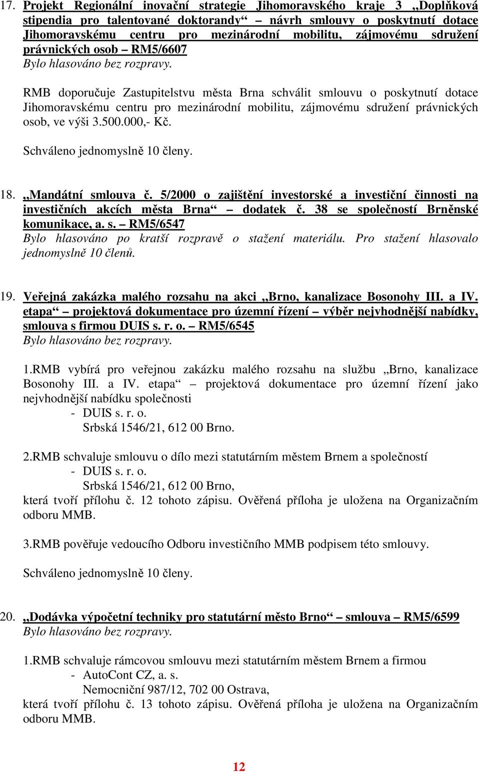 právnických osob, ve výši 3.500.000,- Kč. 18. Mandátní smlouva č. 5/2000 o zajištění investorské a investiční činnosti na investičních akcích města Brna dodatek č.