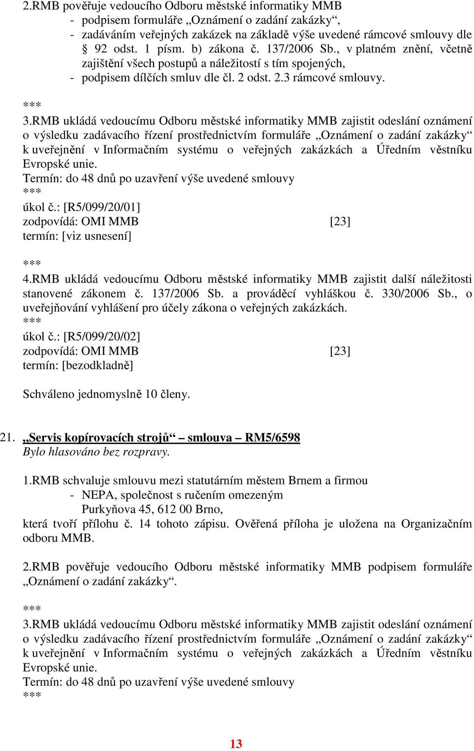 RMB ukládá vedoucímu Odboru městské informatiky MMB zajistit odeslání oznámení o výsledku zadávacího řízení prostřednictvím formuláře Oznámení o zadání zakázky k uveřejnění v Informačním systému o