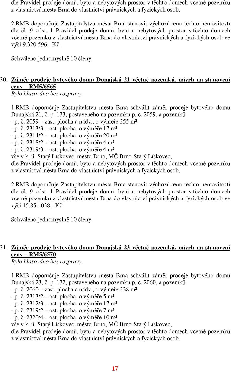 1 Pravidel prodeje domů, bytů a nebytových prostor v těchto domech včetně pozemků z vlastnictví města Brna do vlastnictví právnických a fyzických osob ve výši 9.320.596,- Kč. 30.