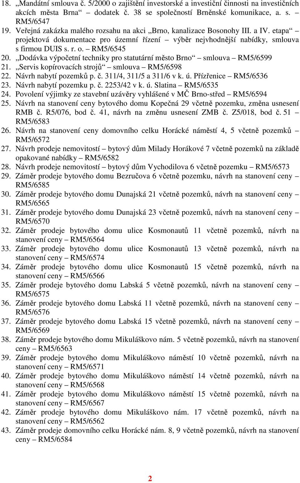 Dodávka výpočetní techniky pro statutární město Brno smlouva RM5/6599 21. Servis kopírovacích strojů smlouva RM5/6598 22. Návrh nabytí pozemků p. č. 311/4, 311/5 a 311/6 v k. ú.