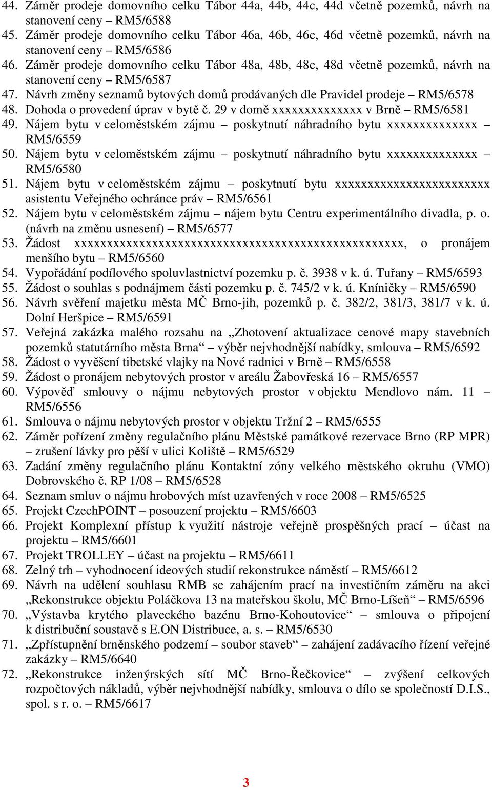 Záměr prodeje domovního celku Tábor 48a, 48b, 48c, 48d včetně pozemků, návrh na stanovení ceny RM5/6587 47. Návrh změny seznamů bytových domů prodávaných dle Pravidel prodeje RM5/6578 48.