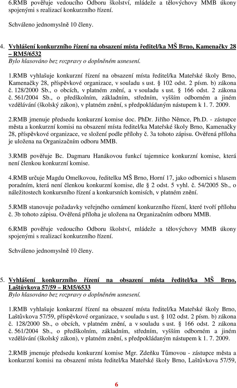 RMB vyhlašuje konkurzní řízení na obsazení místa ředitel/ka Mateřské školy Brno, Kamenačky 28, příspěvkové organizace, v souladu s ust. 102 odst. 2 písm. b) zákona č. 128/2000 Sb.