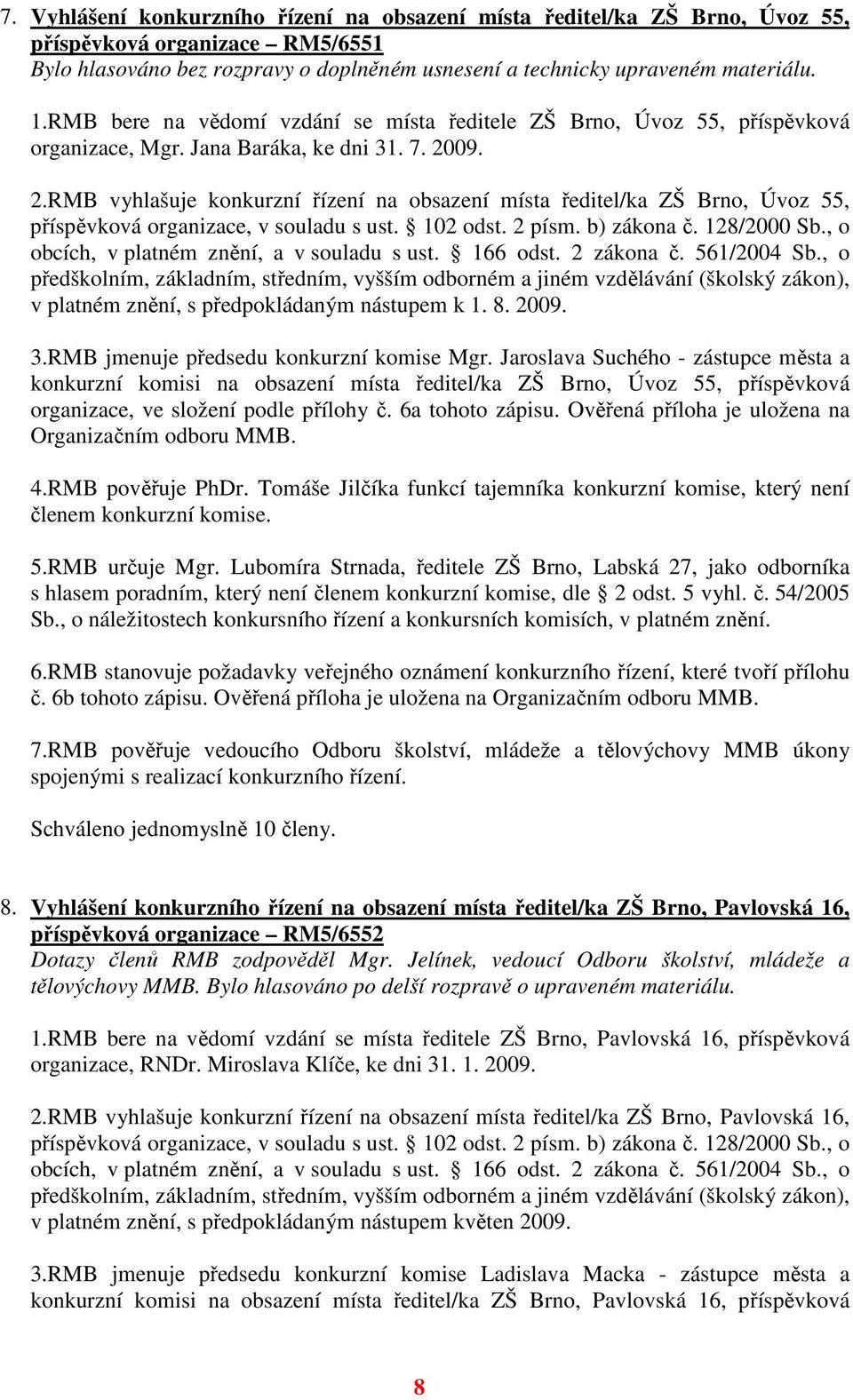 09. 2.RMB vyhlašuje konkurzní řízení na obsazení místa ředitel/ka ZŠ Brno, Úvoz 55, příspěvková organizace, v souladu s ust. 102 odst. 2 písm. b) zákona č. 128/2000 Sb.