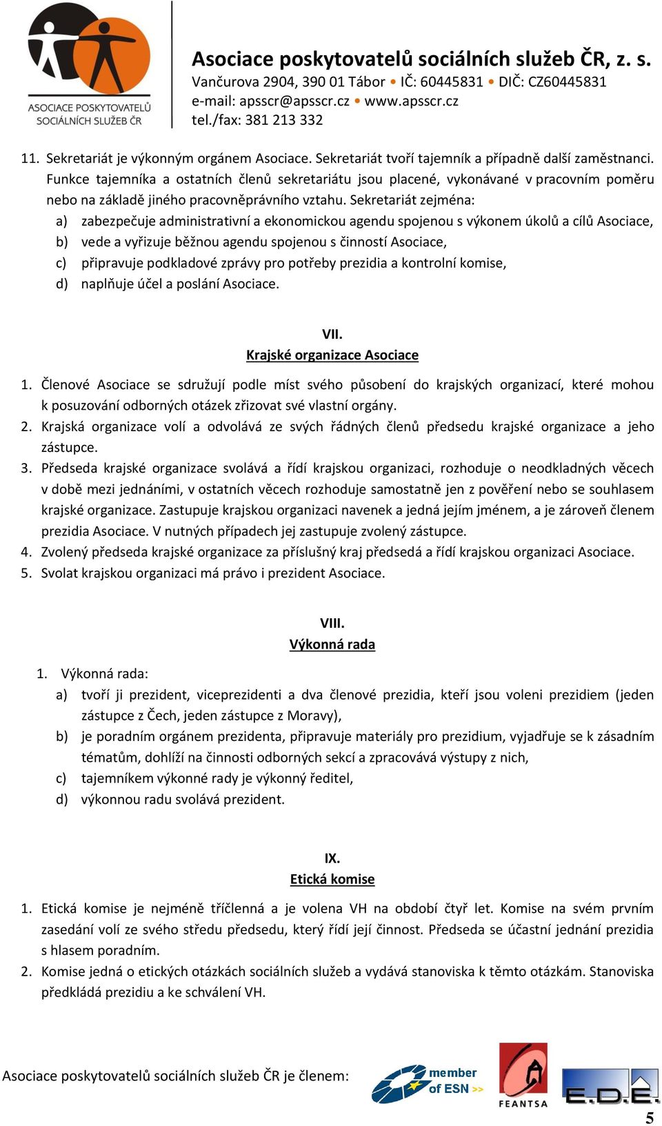 Sekretariát zejména: a) zabezpečuje administrativní a ekonomickou agendu spojenou s výkonem úkolů a cílů Asociace, b) vede a vyřizuje běžnou agendu spojenou s činností Asociace, c) připravuje