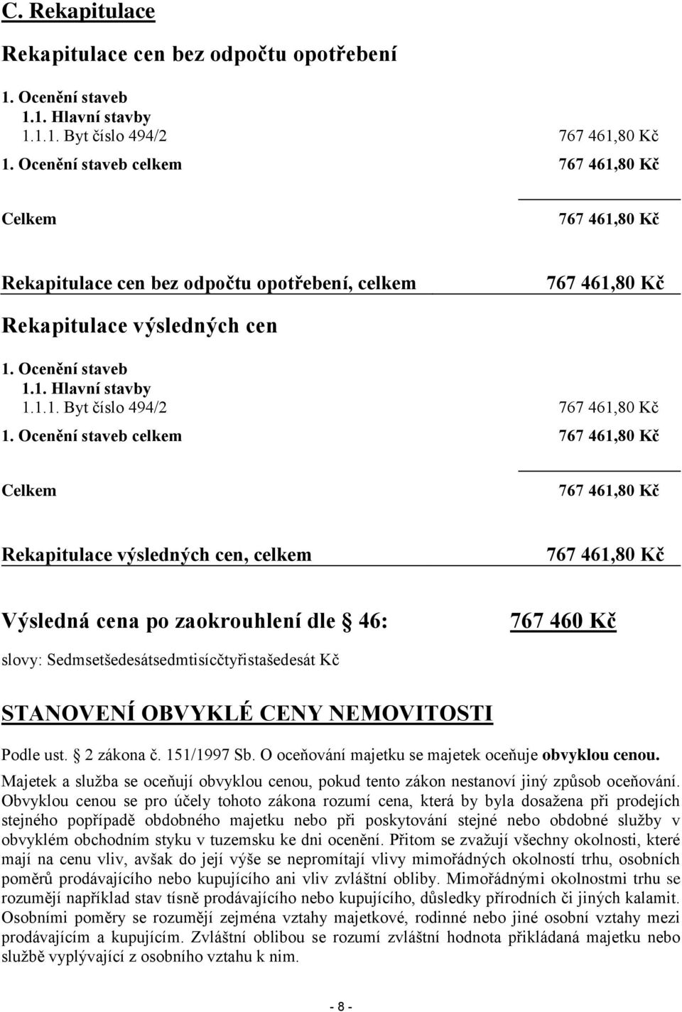 Ocenění staveb celkem 767 461,80 Kč Celkem 767 461,80 Kč Rekapitulace výsledných cen, celkem 767 461,80 Kč Výsledná cena po zaokrouhlení dle 46: 767 460 Kč slovy: