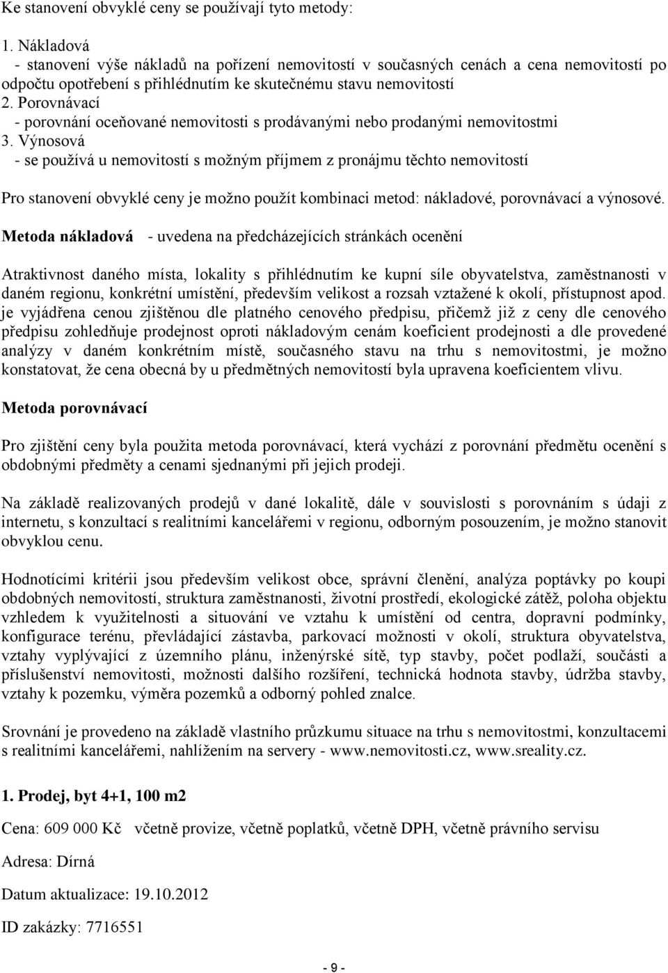 Porovnávací - porovnání oceňované nemovitosti s prodávanými nebo prodanými nemovitostmi 3.