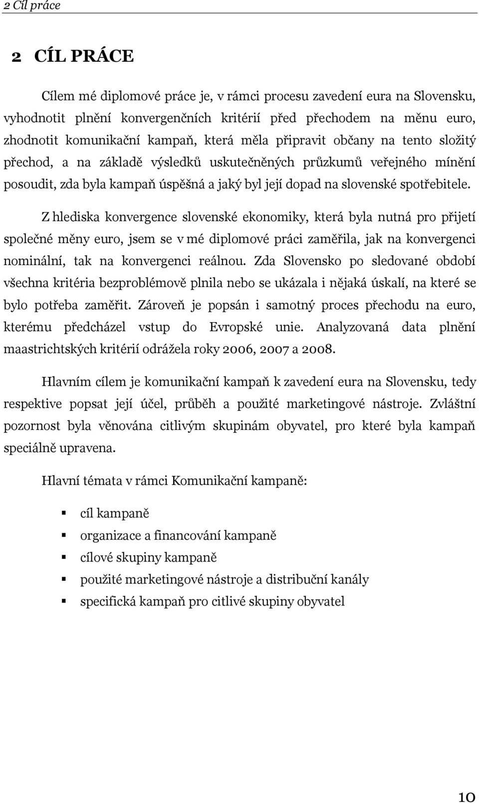 Z hlediska konvergence slovenské ekonomiky, která byla nutná pro přijetí společné měny euro, jsem se v mé diplomové práci zaměřila, jak na konvergenci nominální, tak na konvergenci reálnou.