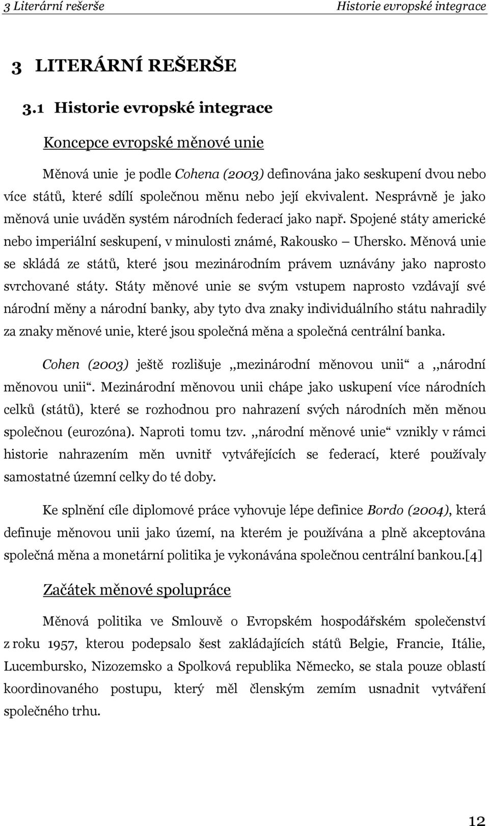 Nesprávně je jako měnová unie uváděn systém národních federací jako např. Spojené státy americké nebo imperiální seskupení, v minulosti známé, Rakousko Uhersko.