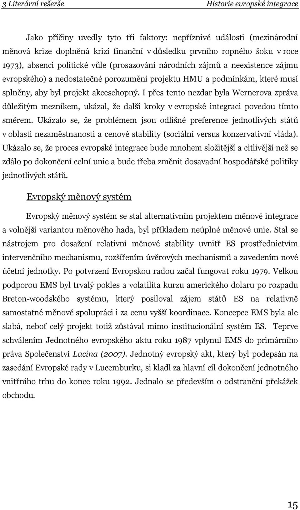I přes tento nezdar byla Wernerova zpráva důleţitým mezníkem, ukázal, ţe další kroky v evropské integraci povedou tímto směrem.