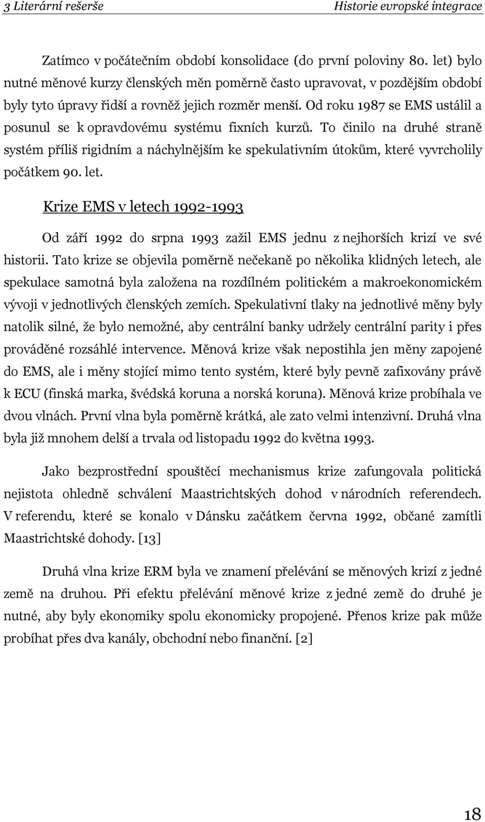 Od roku 1987 se EMS ustálil a posunul se k opravdovému systému fixních kurzů. To činilo na druhé straně systém příliš rigidním a náchylnějším ke spekulativním útokům, které vyvrcholily počátkem 90.