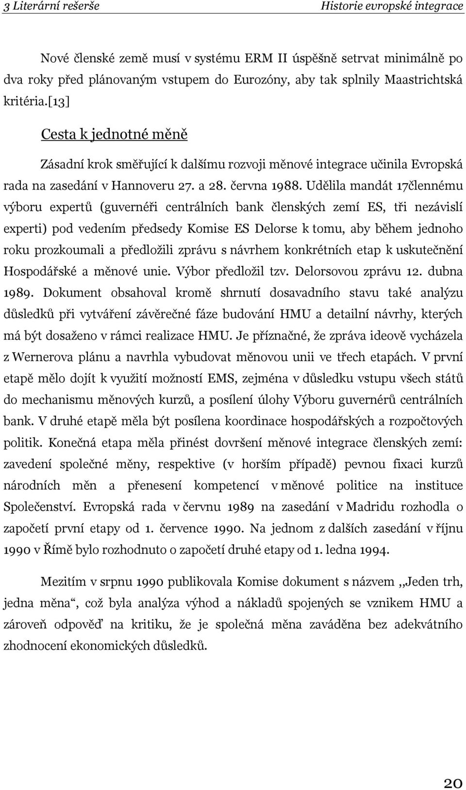 Udělila mandát 17člennému výboru expertů (guvernéři centrálních bank členských zemí ES, tři nezávislí experti) pod vedením předsedy Komise ES Delorse k tomu, aby během jednoho roku prozkoumali a
