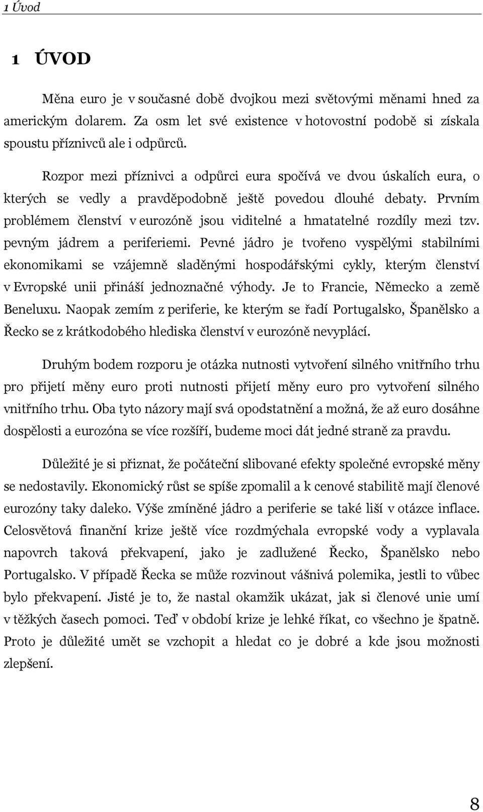 Prvním problémem členství v eurozóně jsou viditelné a hmatatelné rozdíly mezi tzv. pevným jádrem a periferiemi.