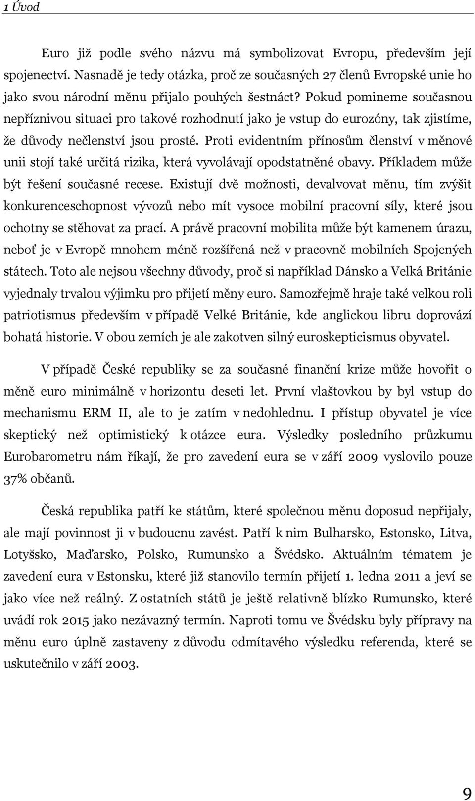 Pokud pomineme současnou nepříznivou situaci pro takové rozhodnutí jako je vstup do eurozóny, tak zjistíme, ţe důvody nečlenství jsou prosté.