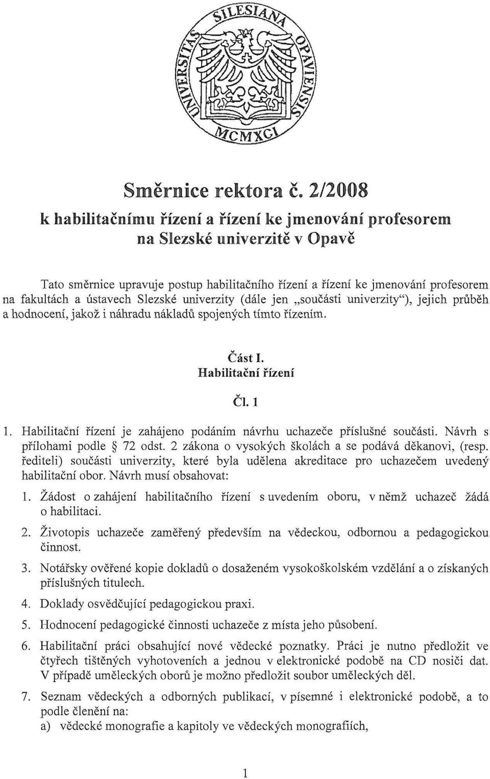 ústavech Slezské univerzity (dále jen součásti univerzity"), jejich průběh a hodnocení, jakož i náhradu nákladů spojených tímto řízením. Část I. Habilitační řízení ČI. 1 1.
