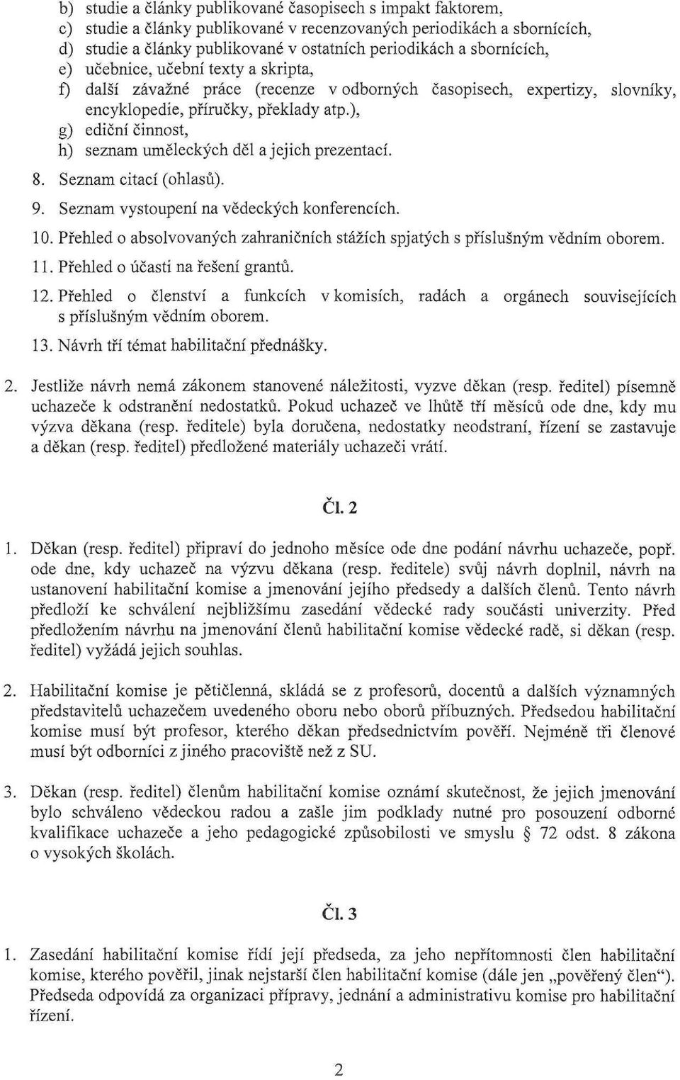 ), g) ediční činnost, h) seznam uměleckých děl a jejich prezentací. 8. Seznam citací (ohlasů). 9. Seznam vystoupení na vědeckých konferencích. 10.