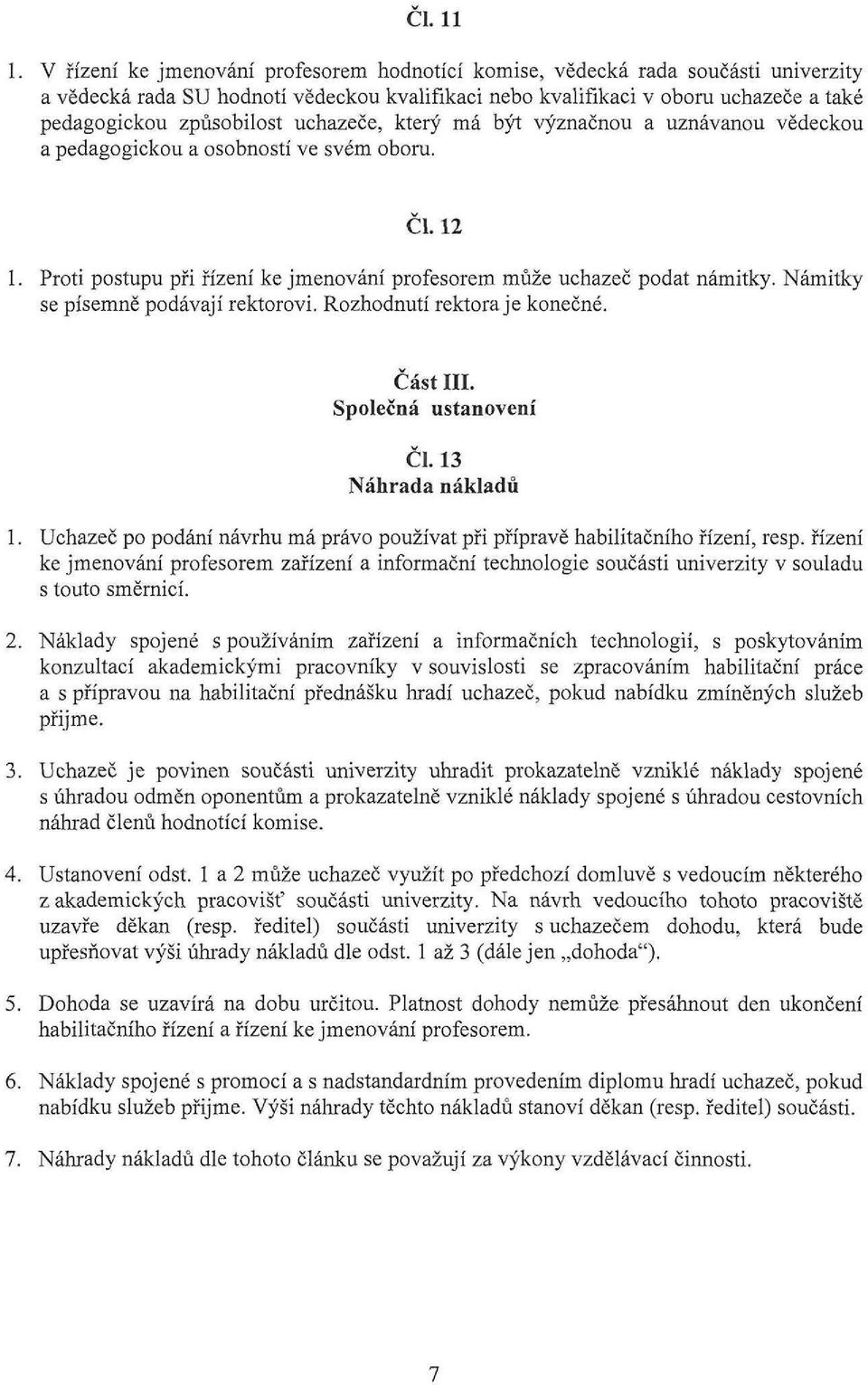 uchazeče, který má být význačnou a uznávanou vědeckou a pedagogickou a osobností ve svém oboru. ČI. 12 1. Proti postupu při řízení ke jmenování profesorem může uchazeč podat námitky.