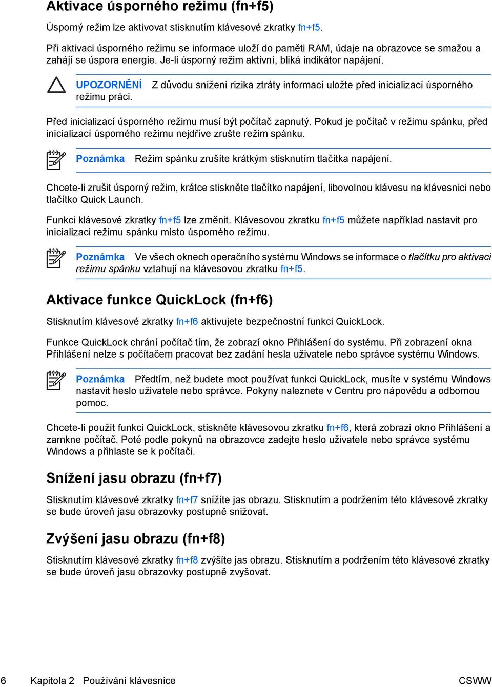 Z důvodu snížení rizika ztráty informací uložte před inicializací úsporného Před inicializací úsporného režimu musí být počítač zapnutý.