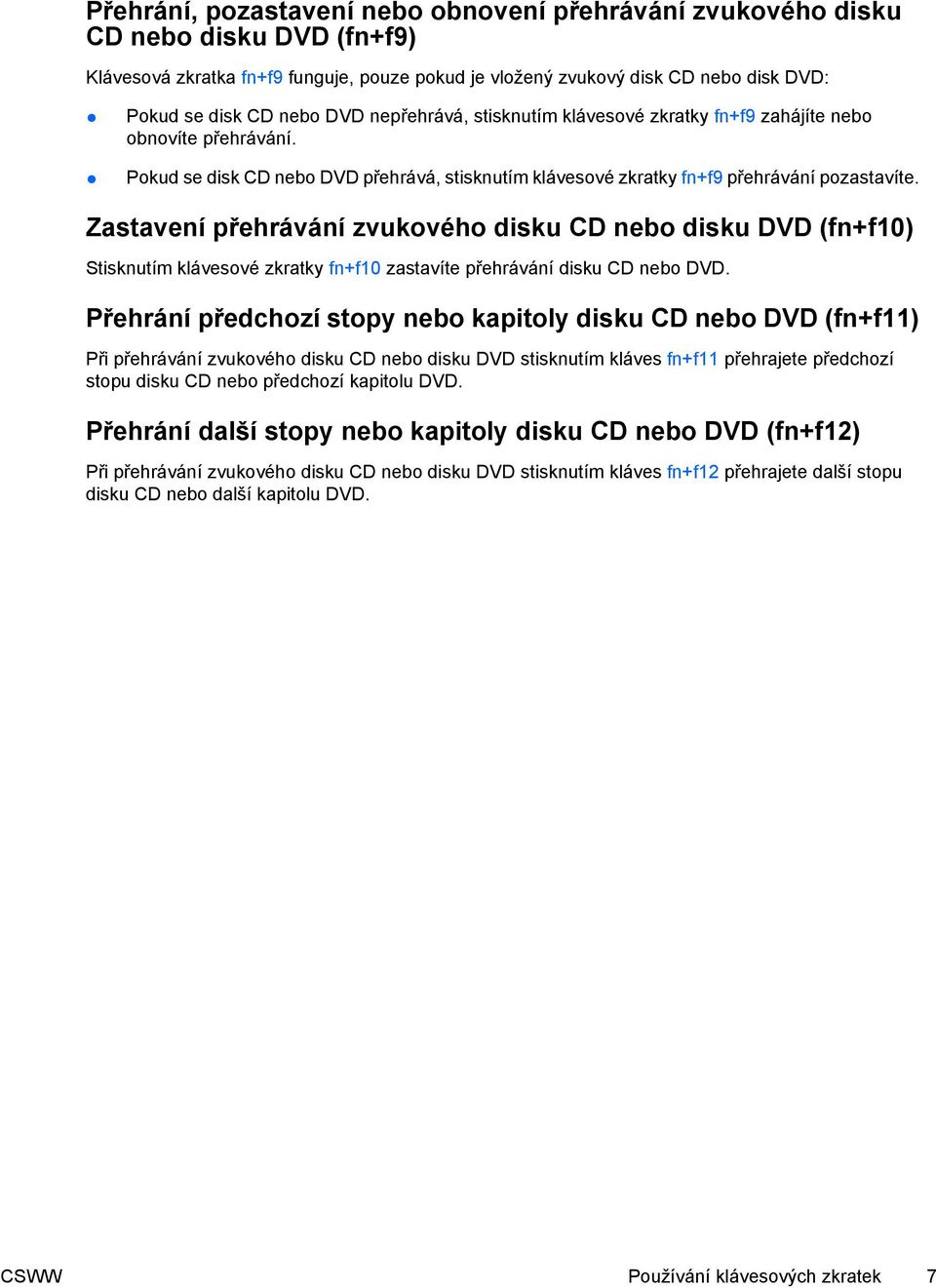 Zastavení přehrávání zvukového disku CD nebo disku DVD (fn+f10) Stisknutím klávesové zkratky fn+f10 zastavíte přehrávání disku CD nebo DVD.