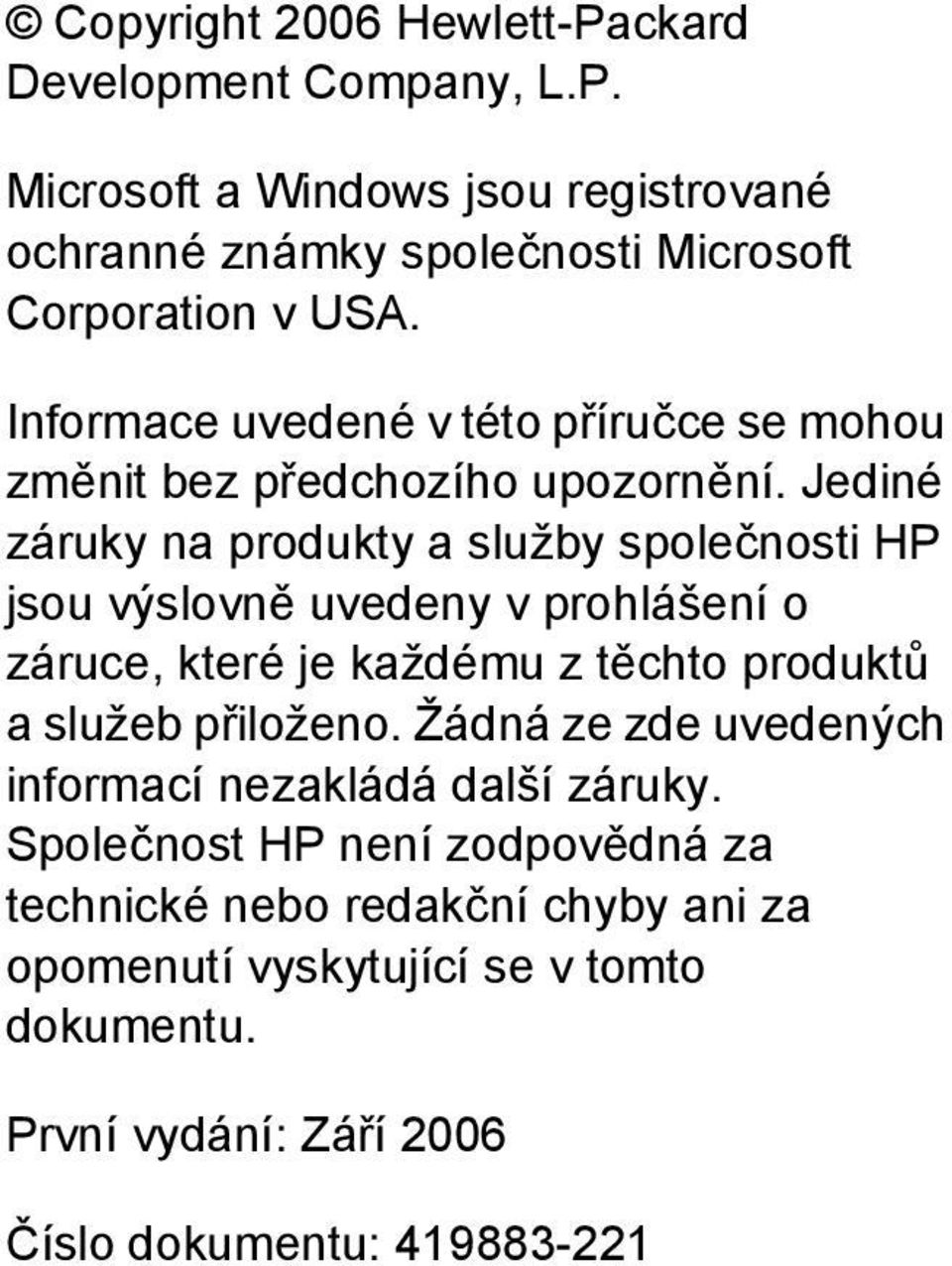 Jediné záruky na produkty a služby společnosti HP jsou výslovně uvedeny v prohlášení o záruce, které je každému z těchto produktů a služeb přiloženo.