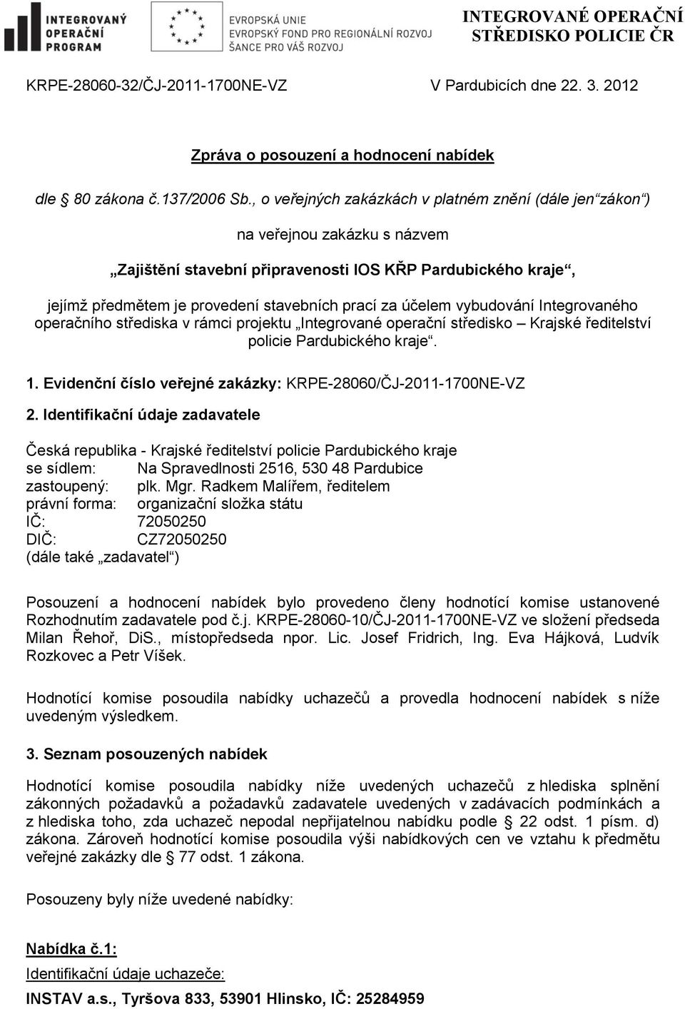 účelem vybudování Integrovaného operačního střediska v rámci projektu Integrované operační středisko Krajské ředitelství policie Pardubického kraje. 1.