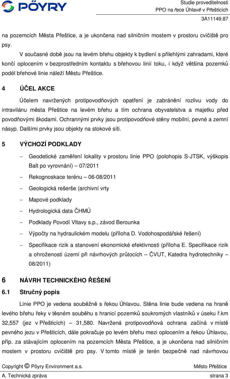 stu P eštice. 4 EL AKCE elem navržených protipovod ových opat ení je zabrán ní rozlivu vody do intravilánu m sta P eštice na levém b ehu a tím ochrana obyvatelstva a majetku p ed povod ovými škodami.