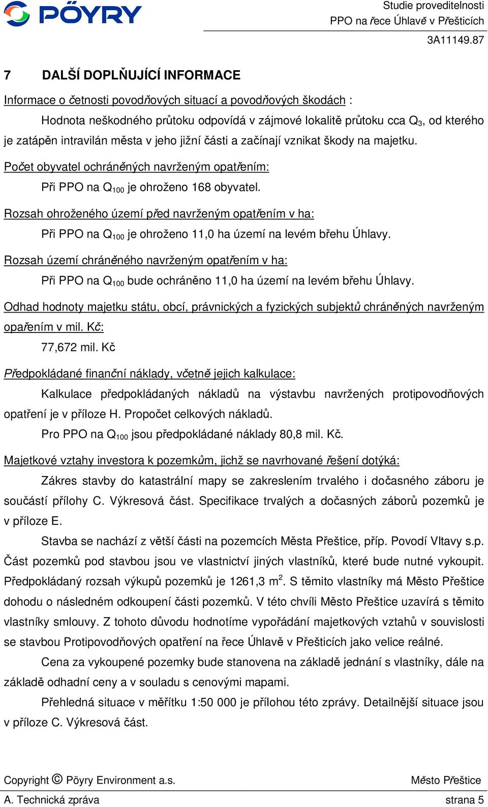 Rozsah ohroženého území p ed navrženým opat ením v ha: i PPO na Q 100 je ohroženo 11,0 ha území na levém b ehu Úhlavy.