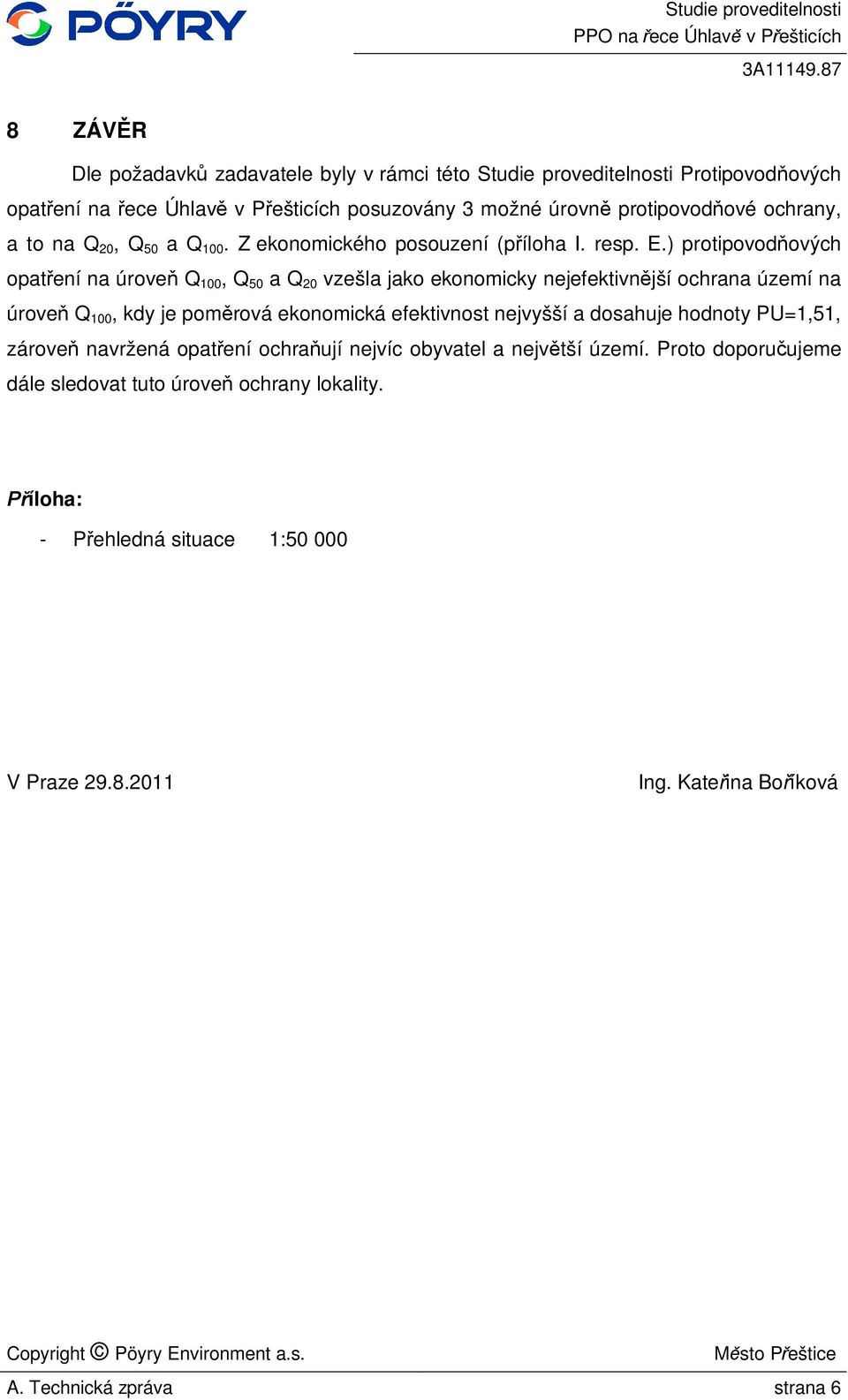 ) protipovod ových opat ení na úrove Q 100, Q 50 a Q 20 vzešla jako ekonomicky nejefektivn jší ochrana území na úrove Q 100, kdy je pom rová ekonomická efektivnost