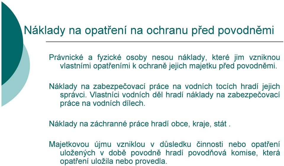 Vlastníci vodních děl hradí náklady na zabezpečovací práce na vodních dílech. Náklady na záchranné práce hradí obce, kraje, stát.