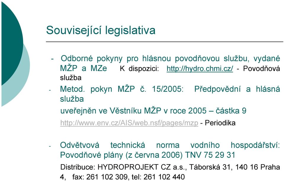 15/2005: Předpovědní a hlásná služba uveřejněn ve Věstníku MŽP v roce 2005 částka 9 http://www.env.cz/ais/web.