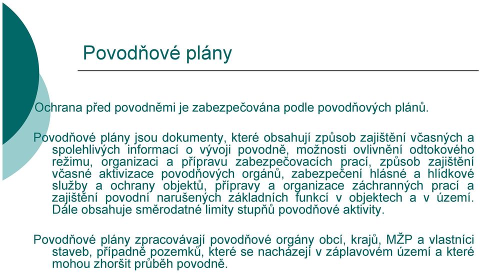 zabezpečovacích prací, způsob zajištění včasné aktivizace povodňových orgánů, zabezpečení hlásné a hlídkové služby a ochrany objektů, přípravy a organizace záchranných prací a