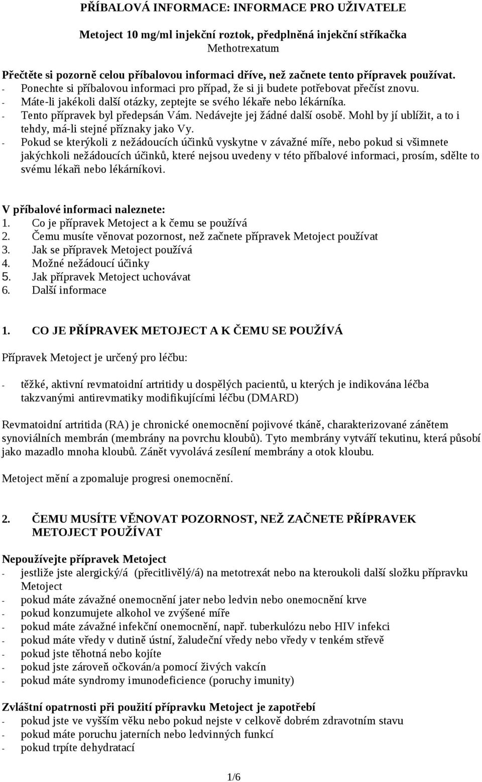 - Tento přípravek byl předepsán Vám. Nedávejte jej žádné další osobě. Mohl by jí ublížit, a to i tehdy, má-li stejné příznaky jako Vy.