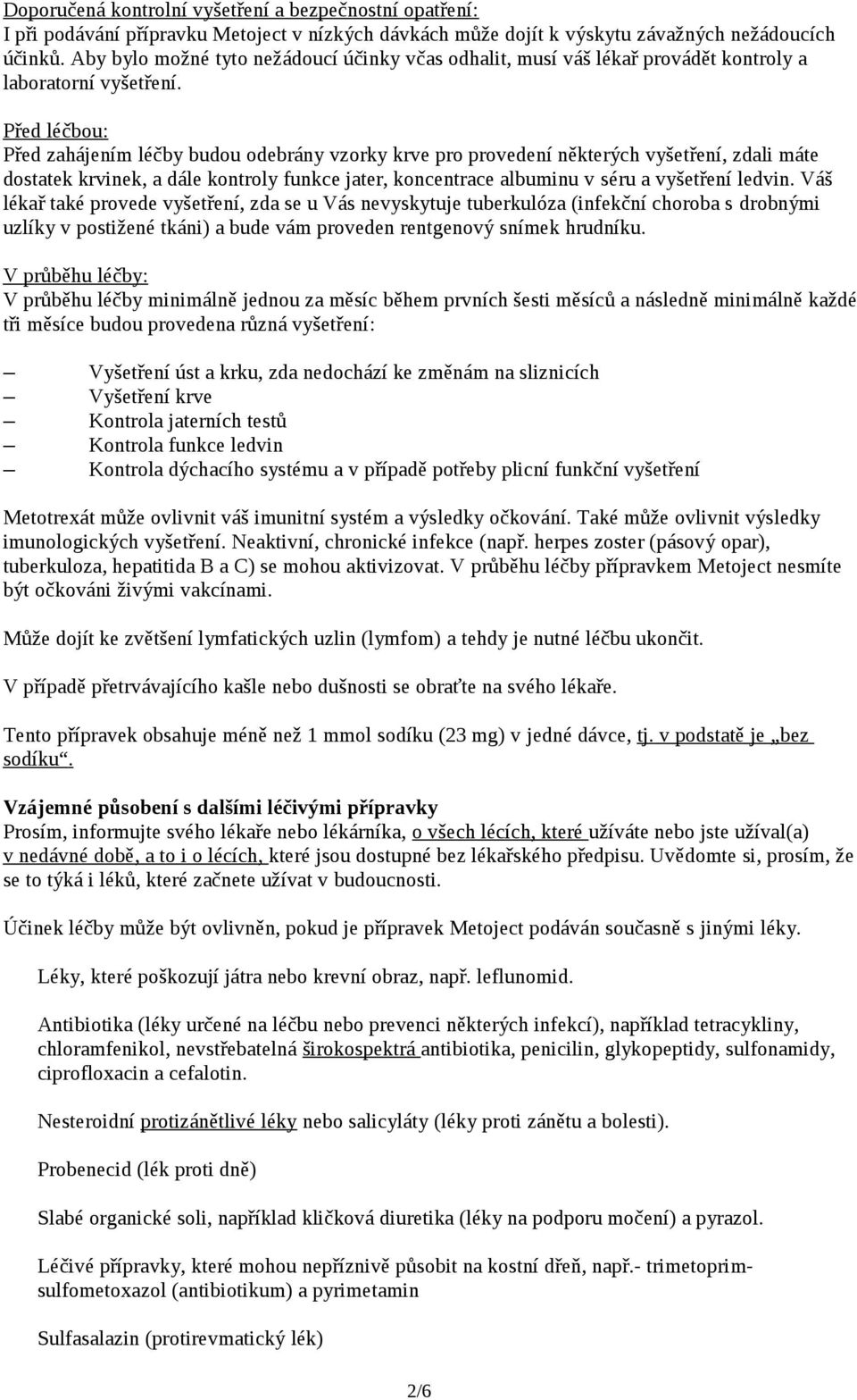Před léčbou: Před zahájením léčby budou odebrány vzorky krve pro provedení některých vyšetření, zdali máte dostatek krvinek, a dále kontroly funkce jater, koncentrace albuminu v séru a vyšetření