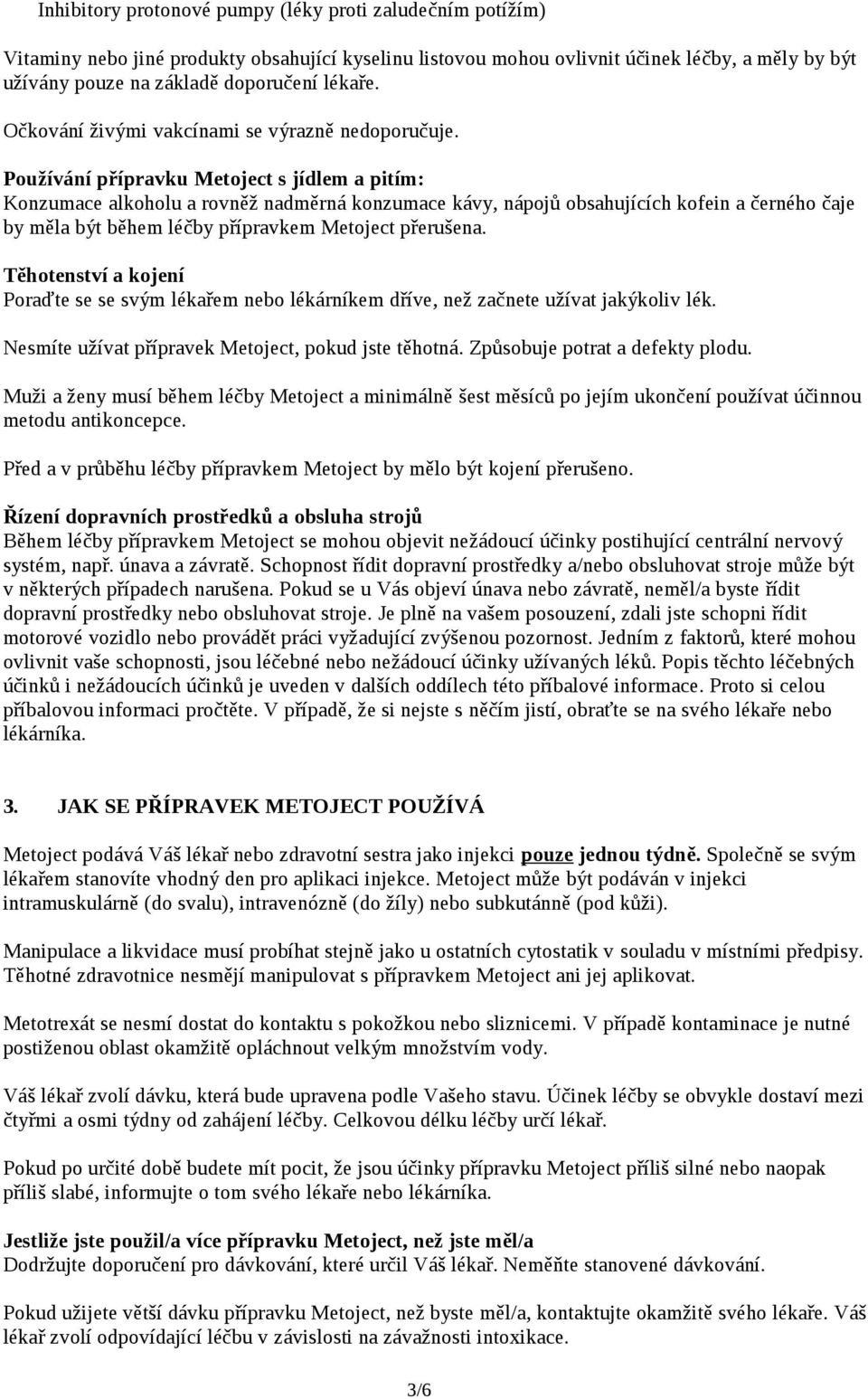 Používání přípravku Metoject s jídlem a pitím: Konzumace alkoholu a rovněž nadměrná konzumace kávy, nápojů obsahujících kofein a černého čaje by měla být během léčby přípravkem Metoject přerušena.