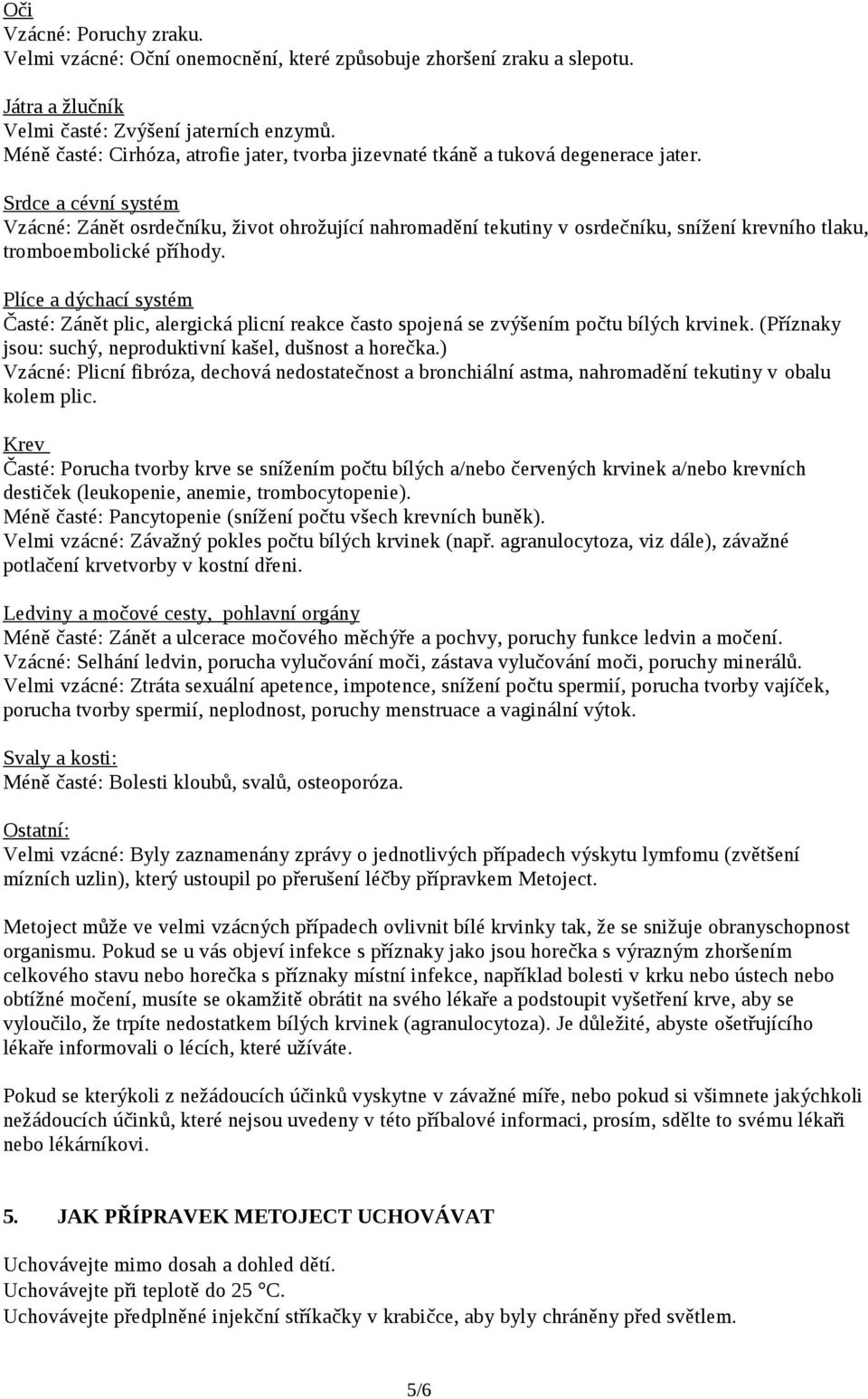 Srdce a cévní systém Vzácné: Zánět osrdečníku, život ohrožující nahromadění tekutiny v osrdečníku, snížení krevního tlaku, tromboembolické příhody.