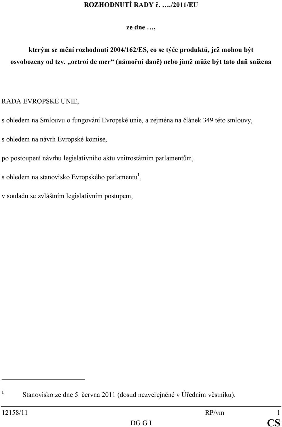článek 349 této smlouvy, s ohledem na návrh Evropské komise, po postoupení návrhu legislativního aktu vnitrostátním parlamentům, s ohledem na