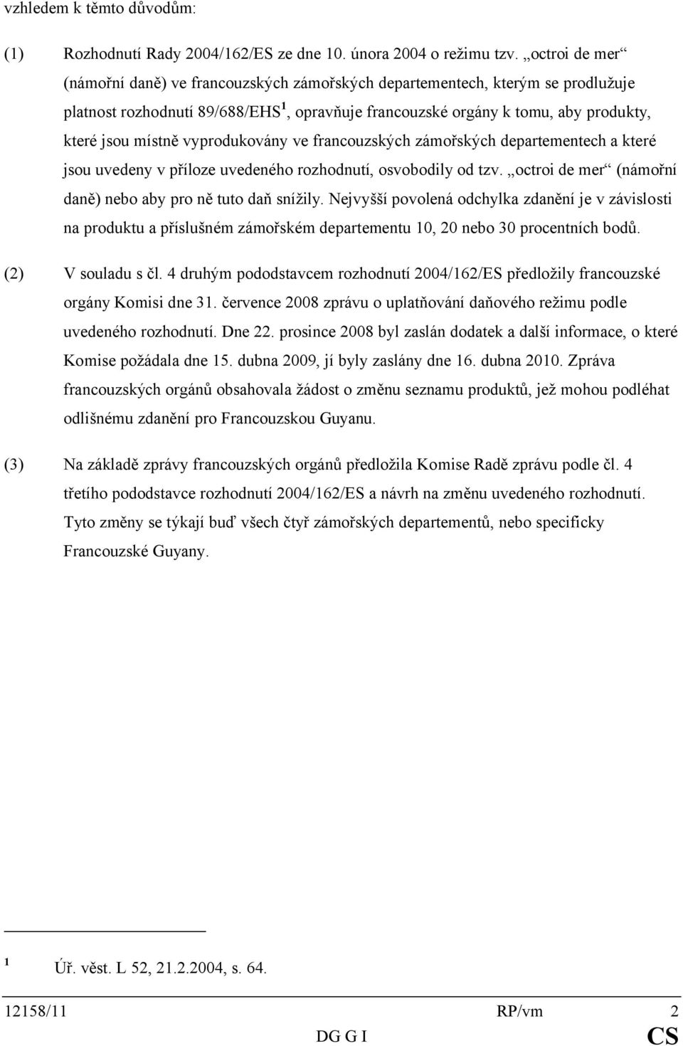vyprodukovány ve francouzských zámořských departementech a které jsou uvedeny v příloze uvedeného rozhodnutí, osvobodily od tzv. octroi de mer (námořní daně) nebo aby pro ně tuto daň snížily.