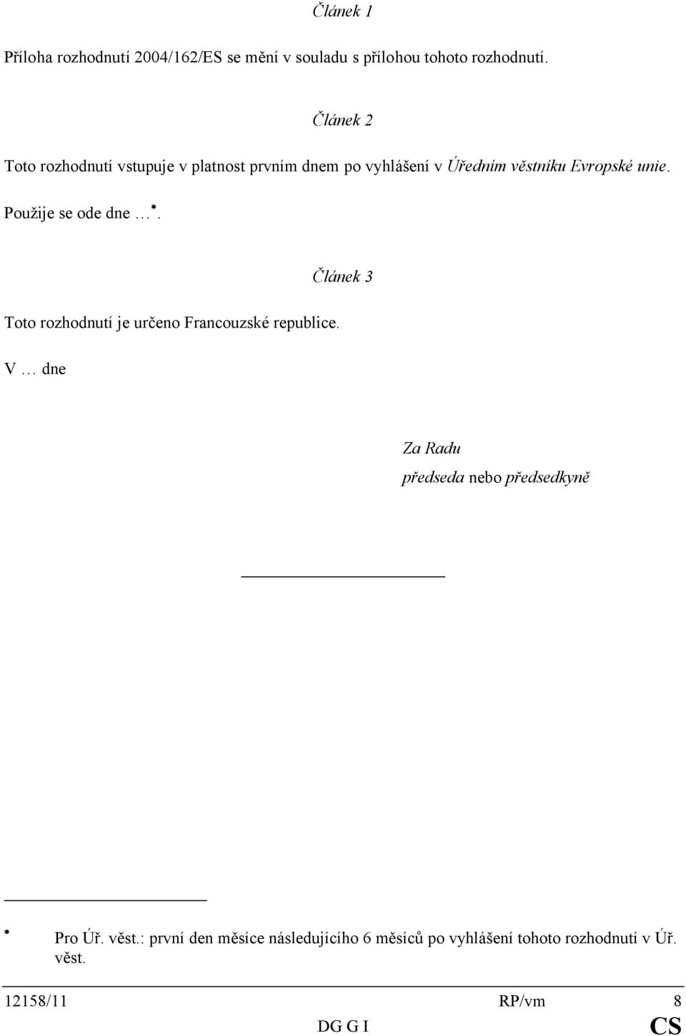 Použije se ode dne *. Toto rozhodnutí je určeno Francouzské republice.