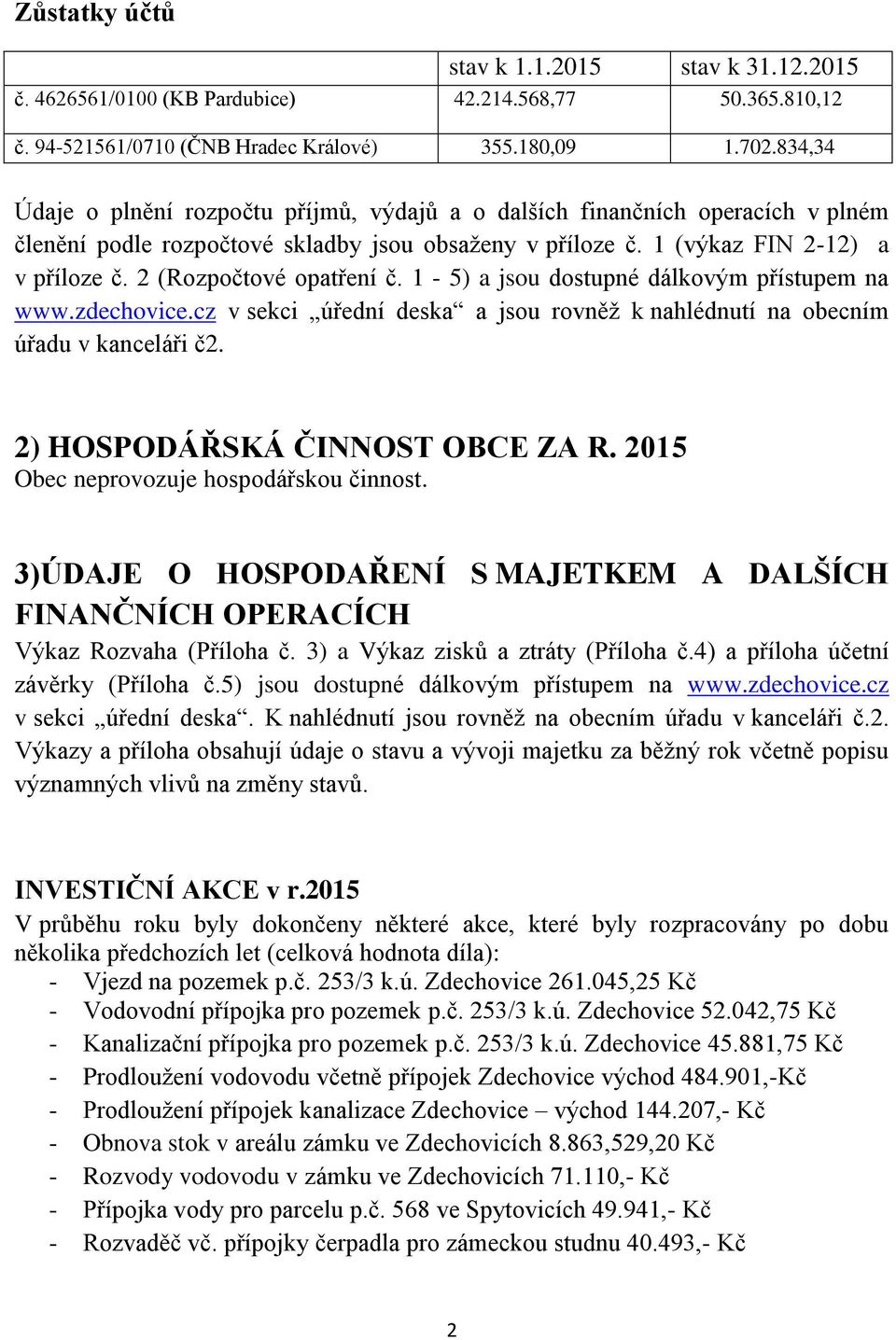 2 (Rozpočtové opatření č. 1-5) a jsou dostupné dálkovým přístupem na www.zdechovice.cz v sekci úřední deska a jsou rovněž k nahlédnutí na obecním úřadu v kanceláři č2.