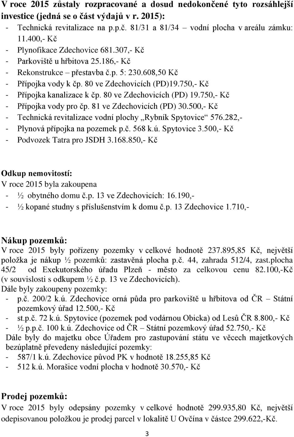 750,- Kč - Přípojka kanalizace k čp. 80 ve Zdechovicích (PD) 19.750,- Kč - Přípojka vody pro čp. 81 ve Zdechovicích (PD) 30.500,- Kč - Technická revitalizace vodní plochy Rybník Spytovice 576.