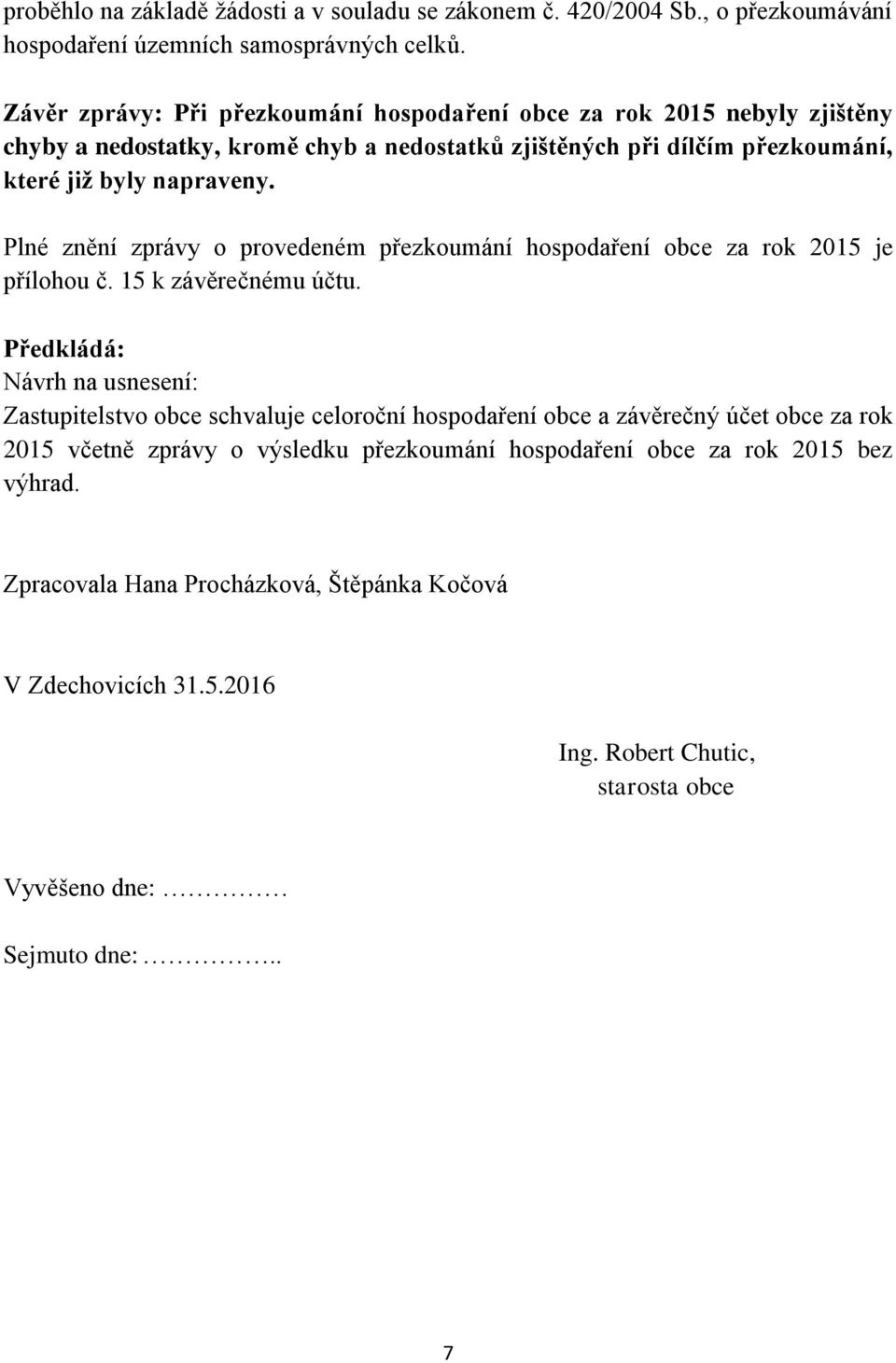 Plné znění zprávy o provedeném přezkoumání hospodaření obce za rok 2015 je přílohou č. 15 k závěrečnému účtu.