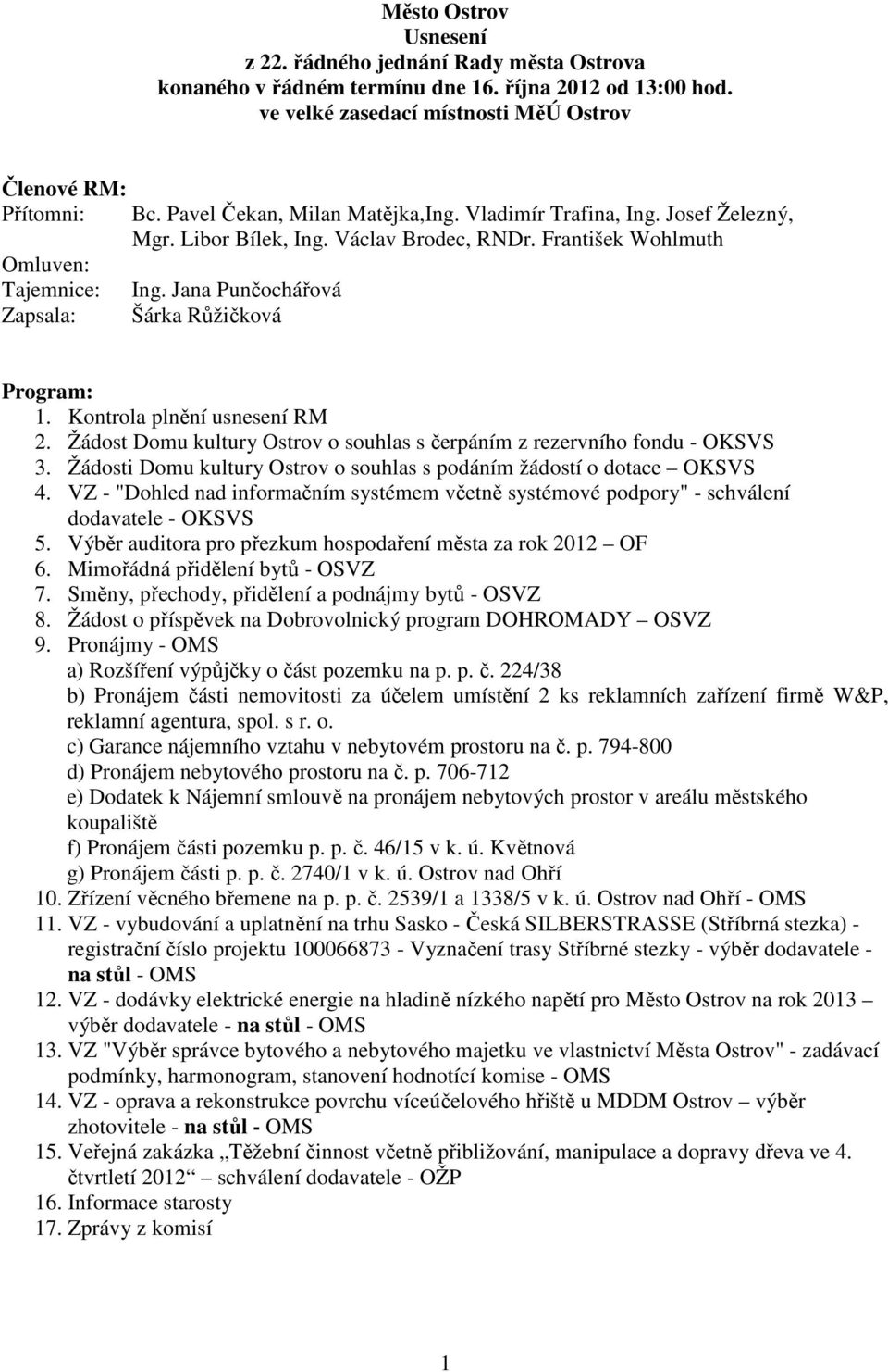 Václav Brodec, RNDr. František Wohlmuth Ing. Jana Punčochářová Šárka Růžičková Program: 1. Kontrola plnění usnesení RM 2. Žádost Domu kultury Ostrov o souhlas s čerpáním z rezervního fondu - OKSVS 3.
