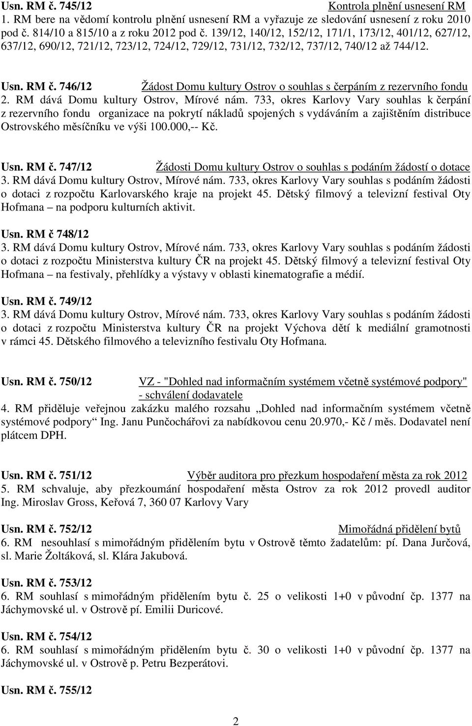 746/12 Žádost Domu kultury Ostrov o souhlas s čerpáním z rezervního fondu 2. RM dává Domu kultury Ostrov, Mírové nám.