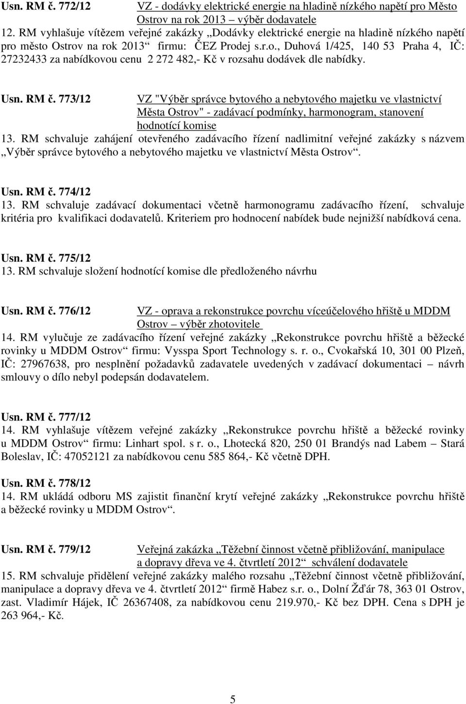 Usn. RM č. 773/12 VZ "Výběr správce bytového a nebytového majetku ve vlastnictví Města Ostrov" - zadávací podmínky, harmonogram, stanovení hodnotící komise 13.