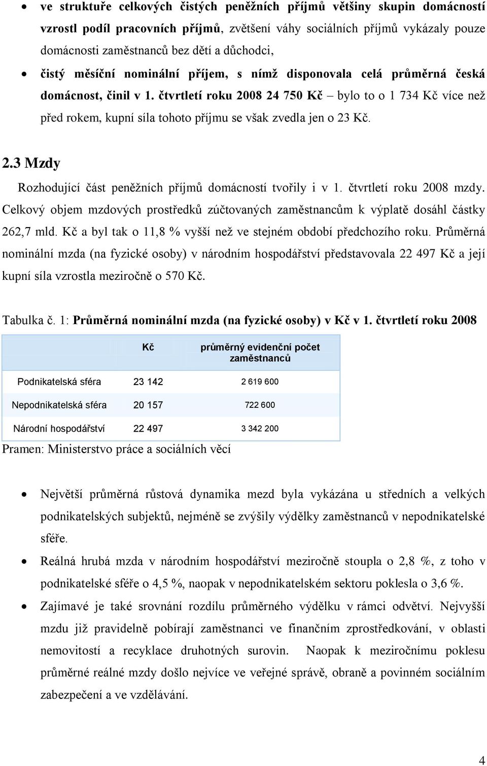 čtvrtletí roku 2008 24 750 Kč bylo to o 1 734 Kč více neţ před rokem, kupní síla tohoto příjmu se však zvedla jen o 23 Kč. 2.3 Mzdy Rozhodující část peněţních příjmů domácností tvořily i v 1.
