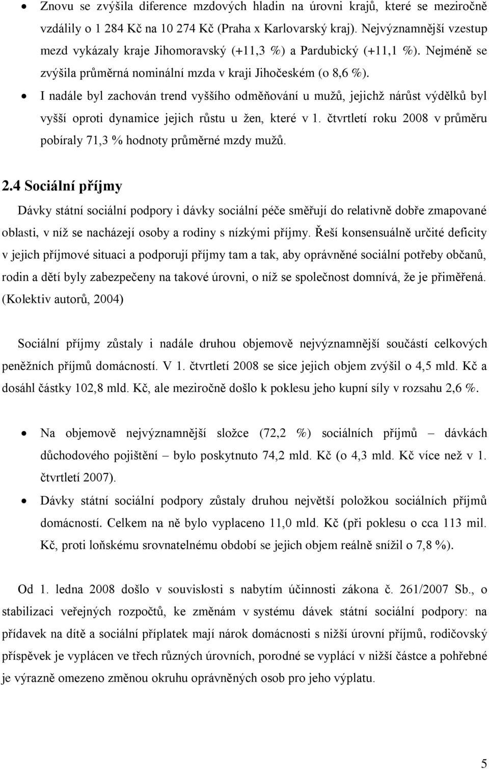 I nadále byl zachován trend vyššího odměňování u muţů, jejichţ nárůst výdělků byl vyšší oproti dynamice jejich růstu u ţen, které v 1.
