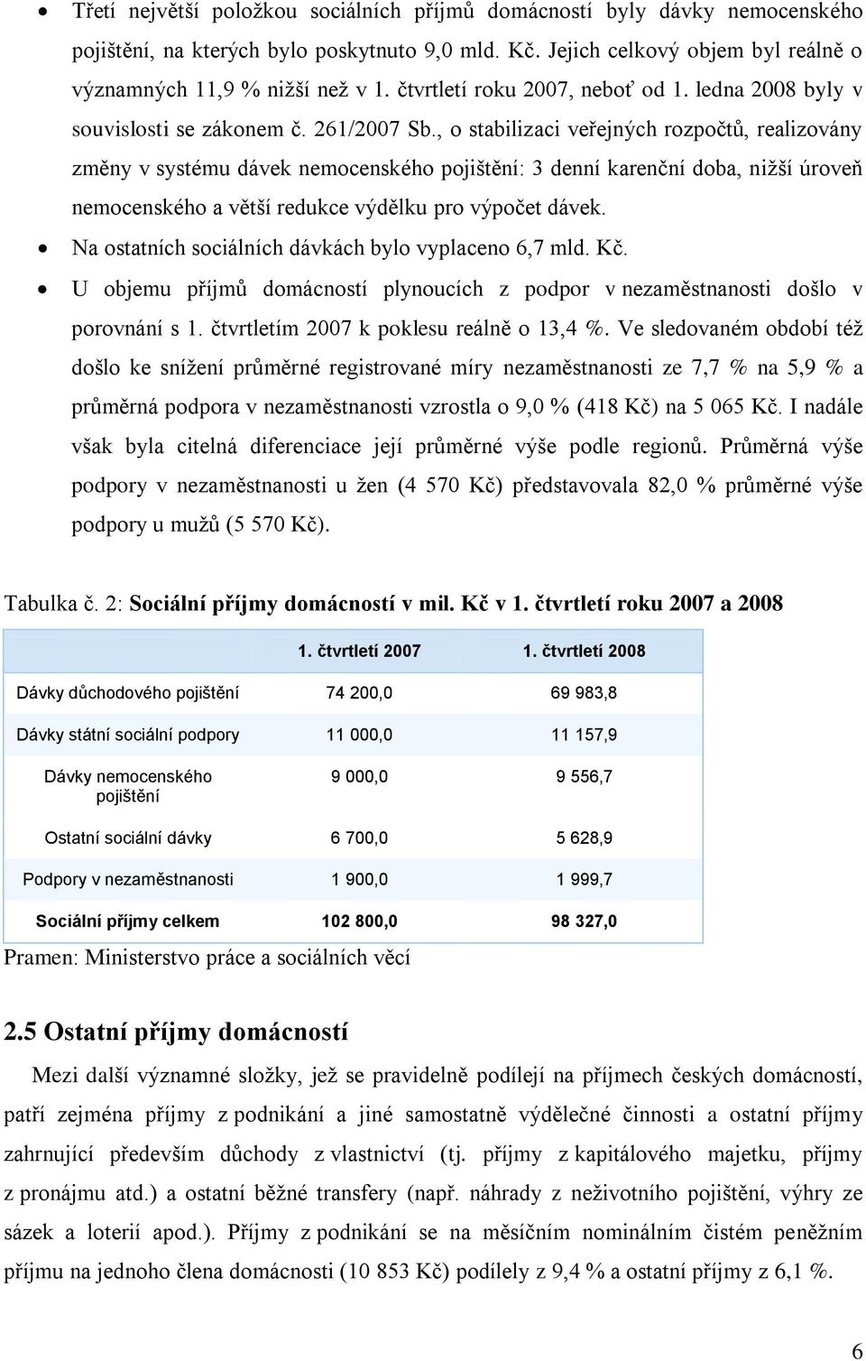 , o stabilizaci veřejných rozpočtů, realizovány změny v systému dávek nemocenského pojištění: 3 denní karenční doba, niţší úroveň nemocenského a větší redukce výdělku pro výpočet dávek.