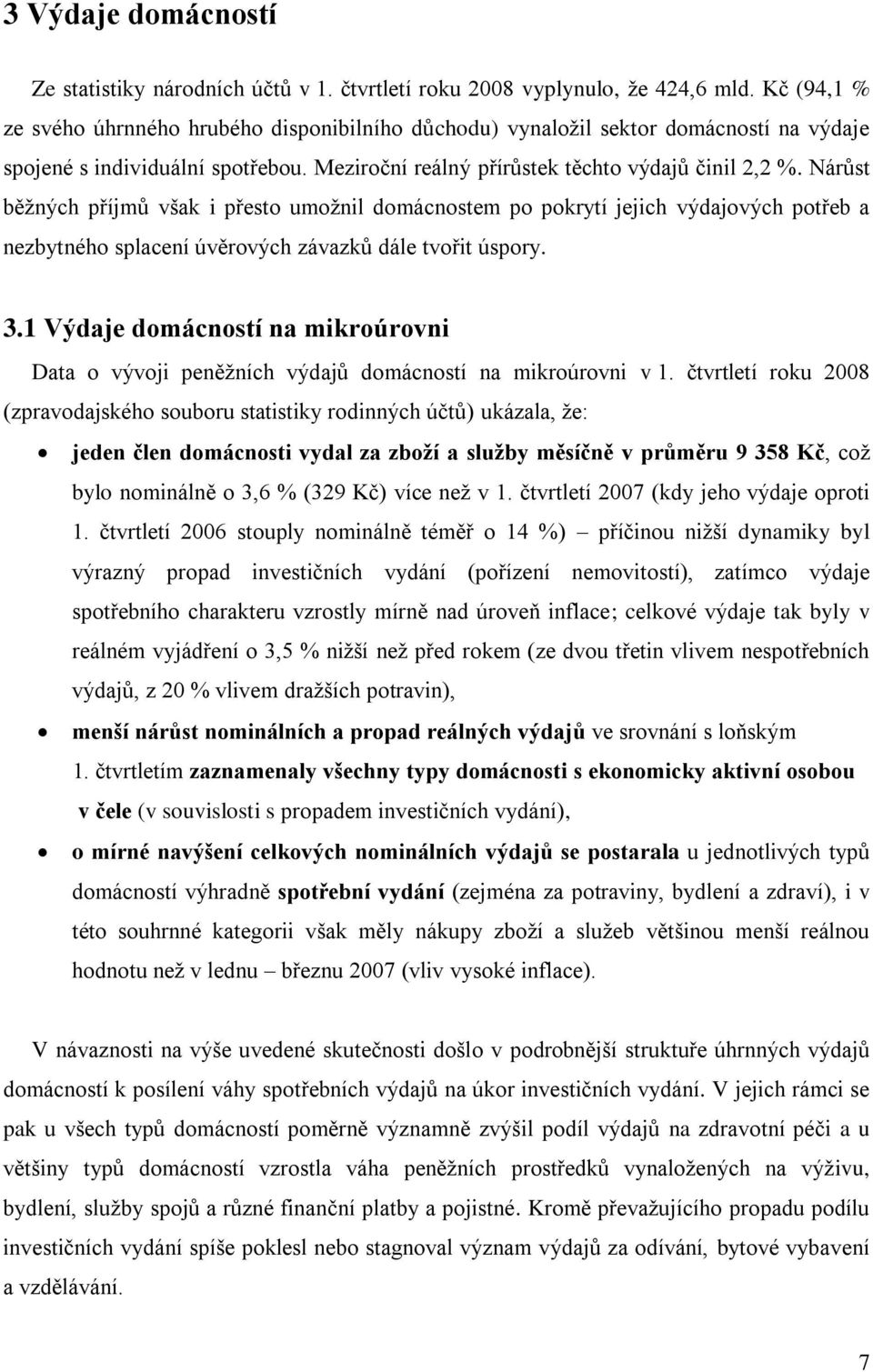 Nárůst běţných příjmů však i přesto umoţnil domácnostem po pokrytí jejich výdajových potřeb a nezbytného splacení úvěrových závazků dále tvořit úspory. 3.
