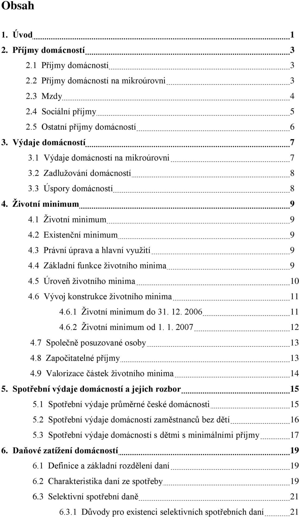4 Základní funkce ţivotního minima 9 4.5 Úroveň ţivotního minima 10 4.6 Vývoj konstrukce ţivotního minima 11 4.6.1 Ţivotní minimum do 31. 12. 2006 11 4.6.2 Ţivotní minimum od 1. 1. 2007 12 4.
